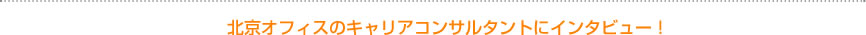 北京オフィスのキャリアコンサルタントにインタビュー！