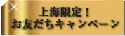 上海限定！ お友だちキャンペーン