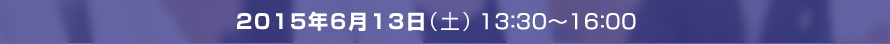 2015年6月13日（土）13：30～16：00