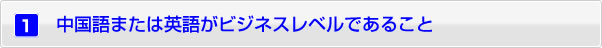 中国語または英語がビジネスレベルであること